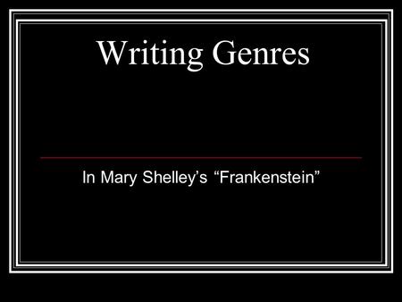 Writing Genres In Mary Shelley’s “Frankenstein”. Romanticism in Literature ■ Romanticism was a shift from ■ faith in reason to faith in the senses ■ Feelings.