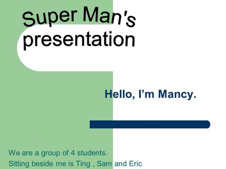 Hello, I’m Mancy. We are a group of 4 students. Sitting beside me is Ting, Sam and Eric.