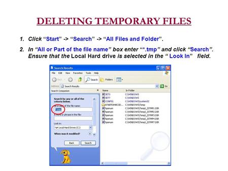 DELETING TEMPORARY FILES 1.Click “Start” -> “Search” -> “All Files and Folder”. 2.In “All or Part of the file name” box enter “*.tmp” and click “Search”.