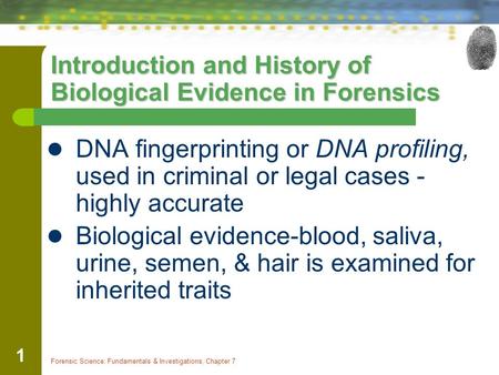 Forensic Science: Fundamentals & Investigations, Chapter 7 1 Introduction and History of Biological Evidence in Forensics DNA fingerprinting or DNA profiling,