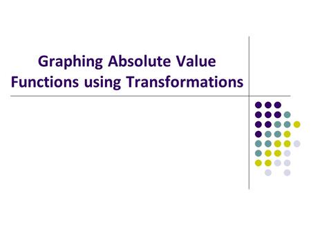 Graphing Absolute Value Functions using Transformations.