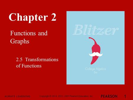 Chapter 2 Functions and Graphs Copyright © 2014, 2010, 2007 Pearson Education, Inc. 1 2.5 Transformations of Functions.