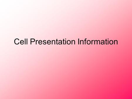 Cell Presentation Information. Presentation Guidelines Each person must present at least one of the following aspects of your project. The presentation.