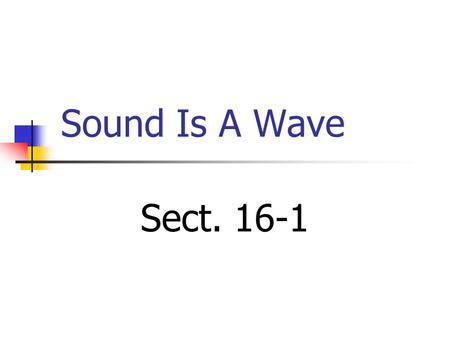 Sound Is A Wave Sect. 16-1.