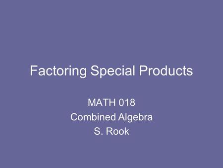 Factoring Special Products MATH 018 Combined Algebra S. Rook.