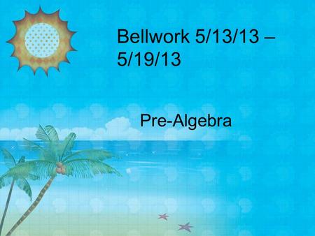 Bellwork 5/13/13 – 5/19/13 Pre-Algebra. Add. 1)(8y 2 + y) + (3y + 4) 2)(-2yz + 6y 4 z) + (4y 4 z + 3yz – 8) 3)(a 2 + a + 3) + (15a 2 + 2a + 9) 4)(5x +