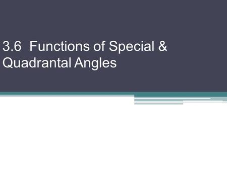 3.6 Functions of Special & Quadrantal Angles. The key  DRAW THE ANGLE & TRIANGLE!! Quadrantal angle = angle with terminal side on x- or y-axis Ex 1)