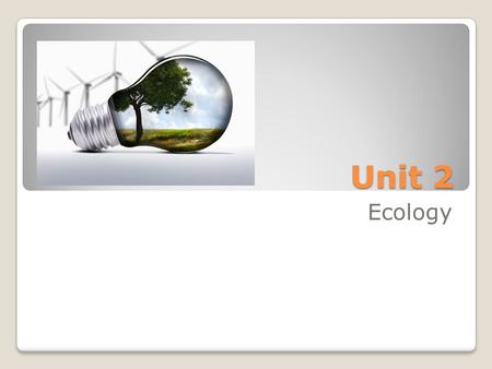 Unit 2 Ecology. “Big Idea” What do living things need in order to do all the things that make them alive? Living things need to obtain & use energy in.
