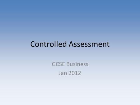 Controlled Assessment GCSE Business Jan 2012. Scenario You are required to investigate a small established local business of your choice which you think.