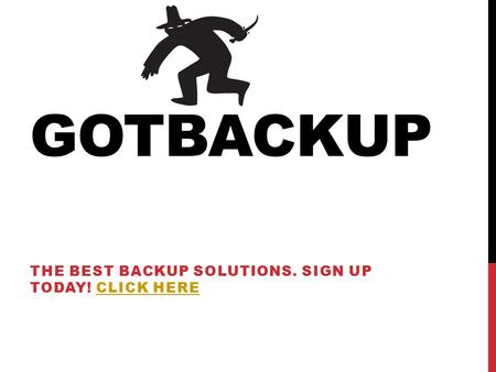 GOTBACKUP THE BEST BACKUP SOLUTIONS. SIGN UP TODAY! CLICK HERECLICK HERE.