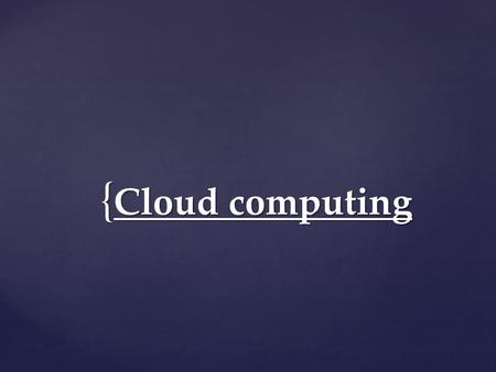 { Cloud computing. Exciting and relatively new technologies allow computing to be a part of our everyday lives. Cloud computing allows users to save their.