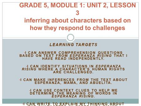 GRADE 5, MODULE 1: UNIT 2, LESSON 3 inferring about characters based on how they respond to challenges Learning Targets I can answer comprehension questions.