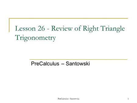 PreCalculus - Santowski 1 Lesson 26 - Review of Right Triangle Trigonometry PreCalculus – Santowski.