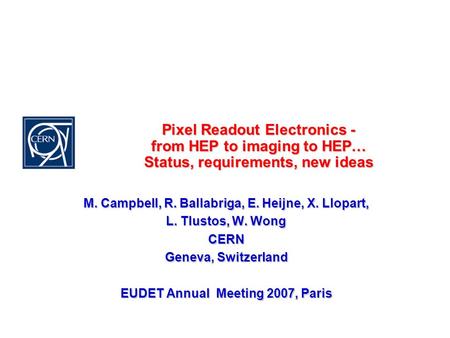 Pixel Readout Electronics - from HEP to imaging to HEP… Status, requirements, new ideas M. Campbell, R. Ballabriga, E. Heijne, X. Llopart, L. Tlustos,