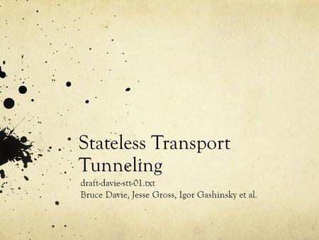 Stateless Transport Tunneling draft-davie-stt-01.txt Bruce Davie, Jesse Gross, Igor Gashinsky et al.