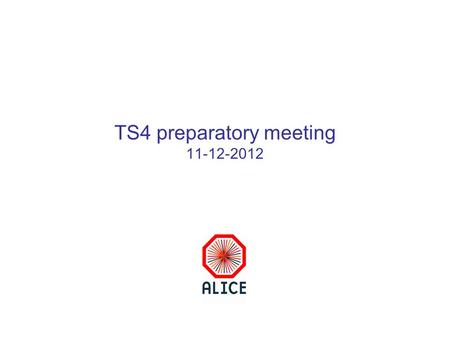 TS4 preparatory meeting 11-12-2012. TS4 – weeks 51-52-1 Underground access possible in week 51 – as from Monday morning 9:30 –Ulli and Philippe will start.