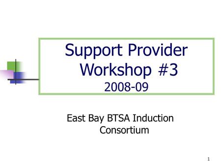 1 Support Provider Workshop #3 2008-09 East Bay BTSA Induction Consortium.