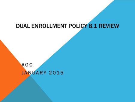 DUAL ENROLLMENT POLICY 8.1 REVIEW AGC JANUARY 2015.