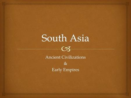 Ancient Civilizations & Early Empires.   India  Largest country on Indian Subcontinent  On of the world’s oldest civilizations South Asia.