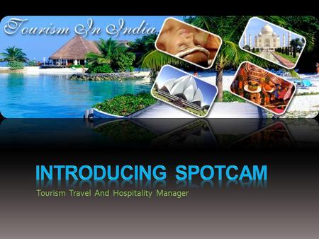 Tourism Travel And Hospitality Manager. Abstract SPOTCAM is a brand new Tourism Travel And Hospitality Manager For Any Kind Of Tourism Agency. An Exiting.