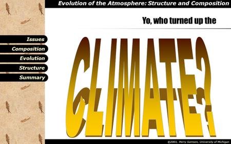 Evolution of the Atmosphere: Structure and Composition Composition Structure Summary Evolution Issues ©2003, Perry Samson, University of Michigan Yo,