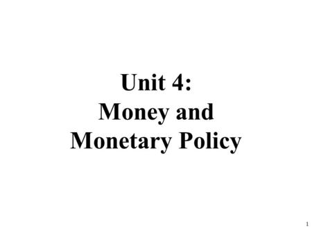 Unit 4: Money and Monetary Policy 1. The Money Market (Supply and Demand for Money) 2.