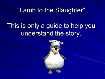“Lamb to the Slaughter” This is only a guide to help you understand the story.