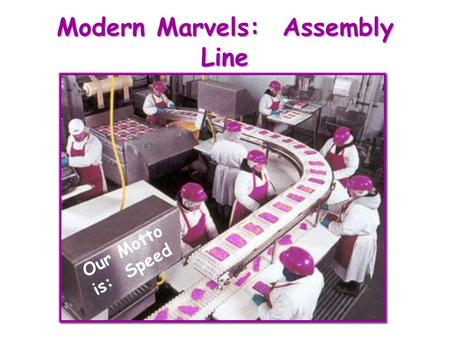 Modern Marvels: Assembly Line Our Motto is: Speed.