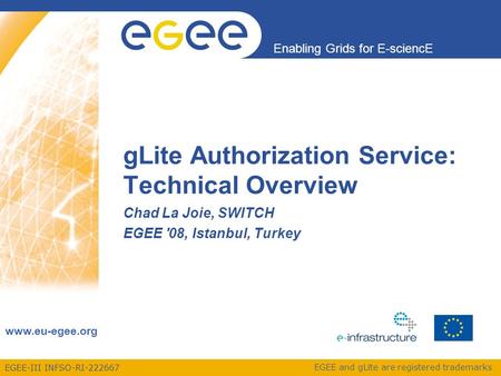 EGEE-III INFSO-RI-222667 Enabling Grids for E-sciencE www.eu-egee.org EGEE and gLite are registered trademarks gLite Authorization Service: Technical Overview.