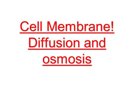 Cell Membrane! Diffusion and osmosis