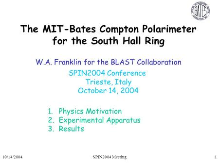 10/14/2004SPIN2004 Meeting1 The MIT-Bates Compton Polarimeter for the South Hall Ring W.A. Franklin for the BLAST Collaboration SPIN2004 Conference Trieste,