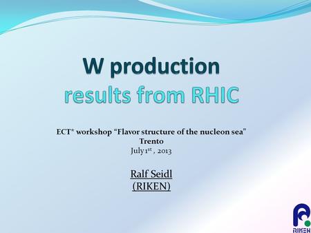 ECT* workshop “Flavor structure of the nucleon sea” Trento July 1 st, 2013 Ralf Seidl (RIKEN)