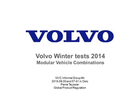 Volvo Winter tests 2014 Modular Vehicle Combinations MVC Informal Group #4 2015-06-30 and 07-01 in Oslo Pierre Teyssier Global Product Regulation.