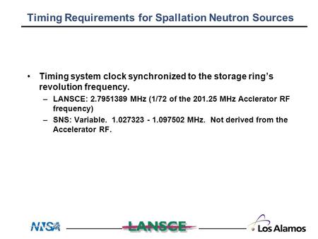 Timing Requirements for Spallation Neutron Sources Timing system clock synchronized to the storage ring’s revolution frequency. –LANSCE: 2.7951389 MHz.