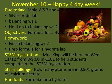 November 10 – Happy 4 day week! Due today: Mole WS 3 and 4 due today or late Silver oxide lab balancing ws 1 Hold on to balancing ws 2 Objectives: Formula.