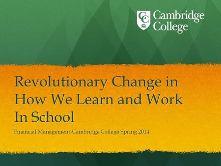Revolutionary Change in How We Learn and Work In School Financial Management-Cambridge College Spring 2014.