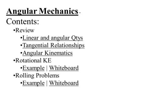 Angular Mechanics - Contents: Review Linear and angular Qtys Tangential Relationships Angular Kinematics Rotational KE Example | WhiteboardExampleWhiteboard.