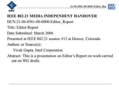 21-06-0561-00-0000-Editor_Report IEEE 802.21 MEDIA INDEPENDENT HANDOVER DCN:21-06-0561-00-0000-Editor_Report Title: Editor Report Date Submitted: March.
