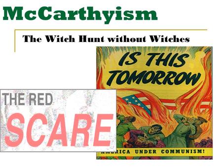 McCarthyism The Witch Hunt without Witches. McCarthyism A term for the widespread accusations and investigations of suspected Communist activities in.