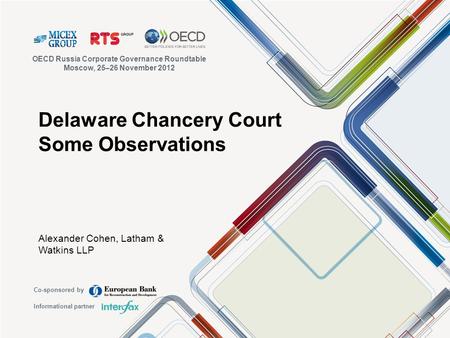 Delaware Chancery Court Some Observations Alexander Cohen, Latham & Watkins LLP OECD Russia Corporate Governance Roundtable Moscow, 25–26 November 2012.