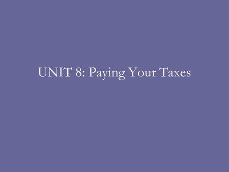 UNIT 8: Paying Your Taxes. 8-1 Property Taxes Taxes paid on real estate (houses,etc) collected by local governments Support services including schools,