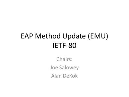 EAP Method Update (EMU) IETF-80 Chairs: Joe Salowey Alan DeKok.