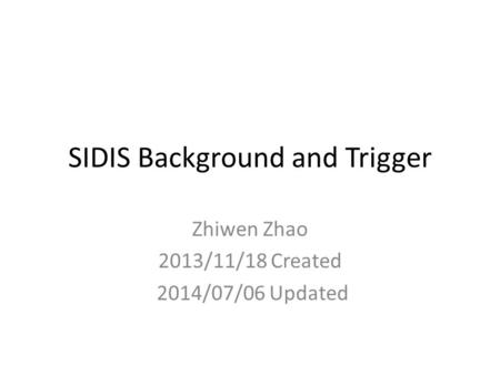 SIDIS Background and Trigger Zhiwen Zhao 2013/11/18 Created 2014/07/06 Updated.