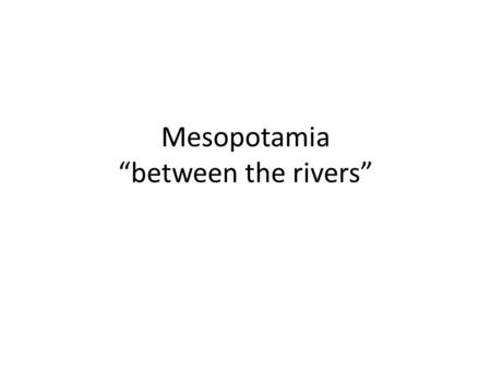 Mesopotamia “between the rivers”. CIVILIZATION CAUSE EFFECT Farming and Domestication Food Surplus Reliable Food Source Permanent Settlements Reliable.