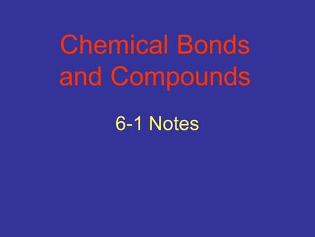 6-1 Notes Chemical Bonds and Compounds. Compounds have different properties from the elements that make them. O xygen and H ydrogen are both colorless,