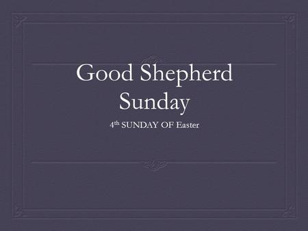 Good Shepherd Sunday 4 th SUNDAY OF Easter. Psalm 23 6 Surely your goodness and mercy shall follow me all the days of my life, * and I will dwell in the.