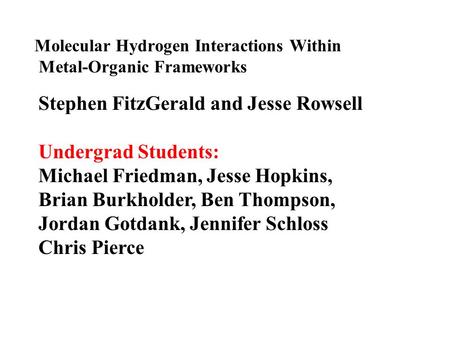 Molecular Hydrogen Interactions Within Metal-Organic Frameworks Stephen FitzGerald and Jesse Rowsell Undergrad Students: Michael Friedman, Jesse Hopkins,