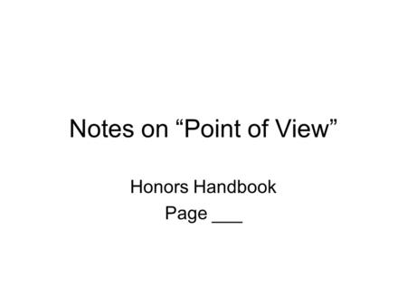 Notes on “Point of View” Honors Handbook Page ___.