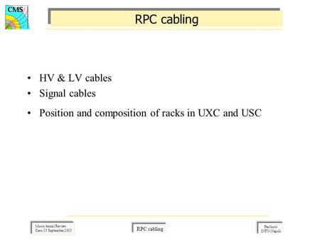 Paolucci INFN-Napoli Muon Annul Review Cern 15 September 2003 RPC cabling HV & LV cables Signal cables Position and composition of racks in UXC and USC.
