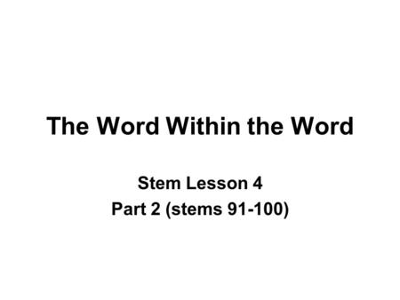 The Word Within the Word Stem Lesson 4 Part 2 (stems 91-100)